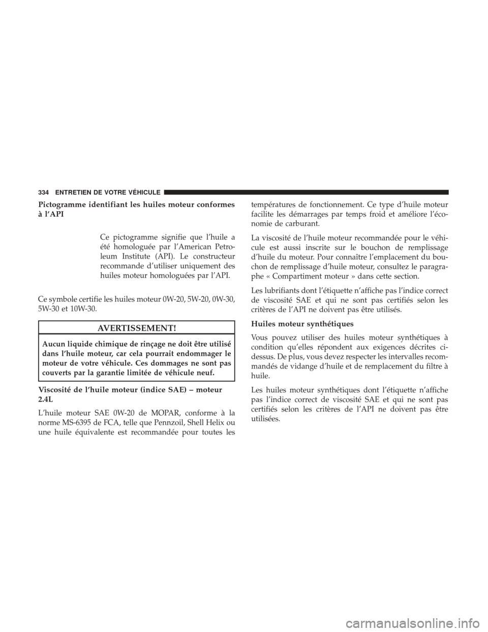 Ram ProMaster City 2017 Manuel du propriétaire (in French) Pictogramme identifiant les huiles moteur conformes
à l’API
Ce pictogramme signifie que l’huile a
été homologuée par l’American Petro-
leum Institute (API). Le constructeur
recommande d’ut Ram ProMaster City 2017 Manuel du propriétaire (in French) Pictogramme identifiant les huiles moteur conformes
à l’API
Ce pictogramme signifie que l’huile a
été homologuée par l’American Petro-
leum Institute (API). Le constructeur
recommande d’ut
