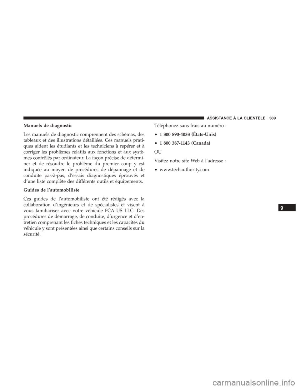 Ram ProMaster City 2017  Manuel du propriétaire (in French)  Manuels de diagnostic
Les manuels de diagnostic comprennent des schémas, des
tableaux et des illustrations détaillées. Ces manuels prati-
ques aident les étudiants et les techniciens à repérer e