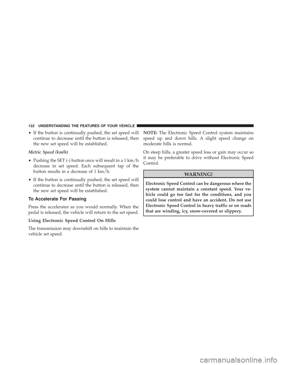 Ram ProMaster City 2016 Owners Manual •If the button is continually pushed, the set speed will
continue to decrease until the button is released, then
the new set speed will be established.
Metric Speed (km/h)
• Pushing the SET (-) bu Ram ProMaster City 2016 Owners Manual •If the button is continually pushed, the set speed will
continue to decrease until the button is released, then
the new set speed will be established.
Metric Speed (km/h)
• Pushing the SET (-) bu