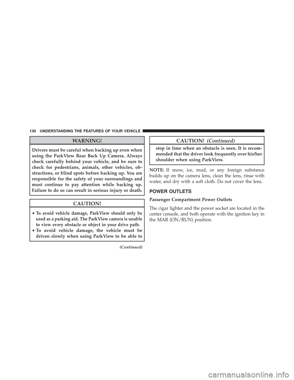 Ram ProMaster City 2016 Owners Manual WARNING!
Drivers must be careful when backing up even when
using the ParkView Rear Back Up Camera. Always
check carefully behind your vehicle, and be sure to
check for pedestrians, animals, other vehi Ram ProMaster City 2016 Owners Manual WARNING!
Drivers must be careful when backing up even when
using the ParkView Rear Back Up Camera. Always
check carefully behind your vehicle, and be sure to
check for pedestrians, animals, other vehi