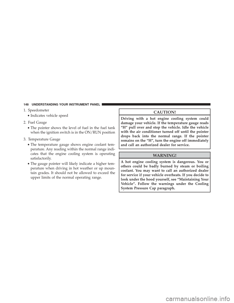 Ram ProMaster City 2016  Owners Manual 1. Speedometer•Indicates vehicle speed
2. Fuel Gauge •The pointer shows the level of fuel in the fuel tank
when the ignition switch is in the ON/RUN position
3. Temperature Gauge •The temperatur