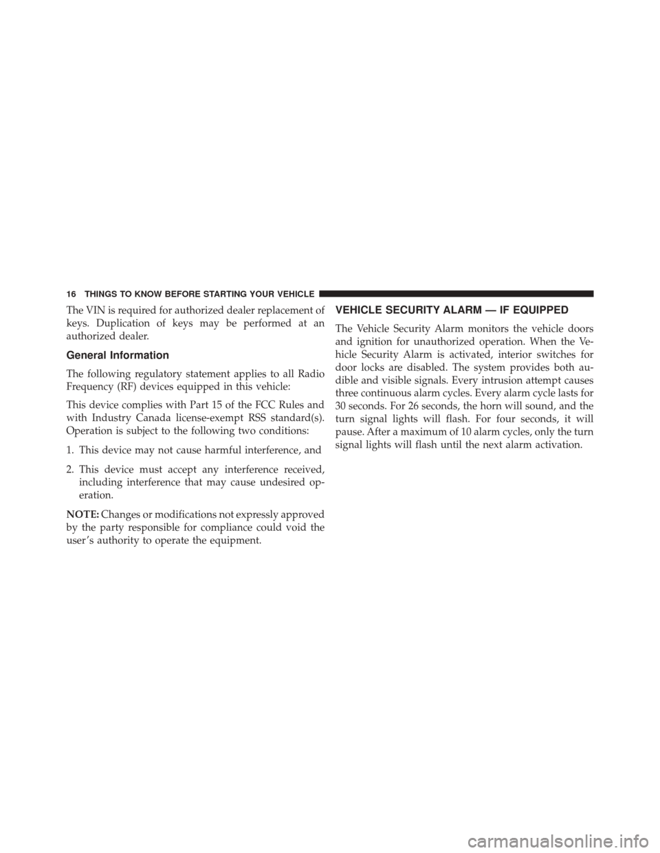 Ram ProMaster City 2016  Owners Manual The VIN is required for authorized dealer replacement of
keys. Duplication of keys may be performed at an
authorized dealer.
General Information
The following regulatory statement applies to all Radio