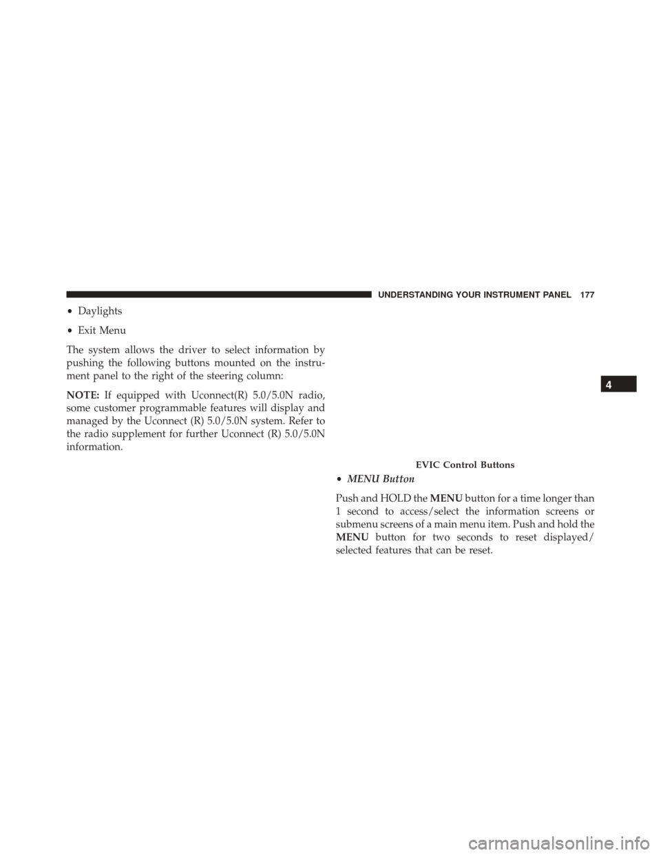 Ram ProMaster City 2016  Owners Manual •Daylights
• Exit Menu
The system allows the driver to select information by
pushing the following buttons mounted on the instru-
ment panel to the right of the steering column:
NOTE: If equipped 