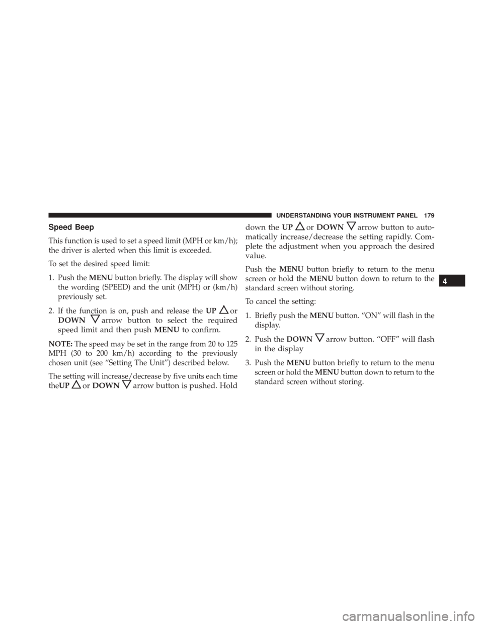 Ram ProMaster City 2016  Owners Manual Speed Beep
This function is used to set a speed limit (MPH or km/h);
the driver is alerted when this limit is exceeded.
To set the desired speed limit:
1. Push theMENUbutton briefly. The display will 