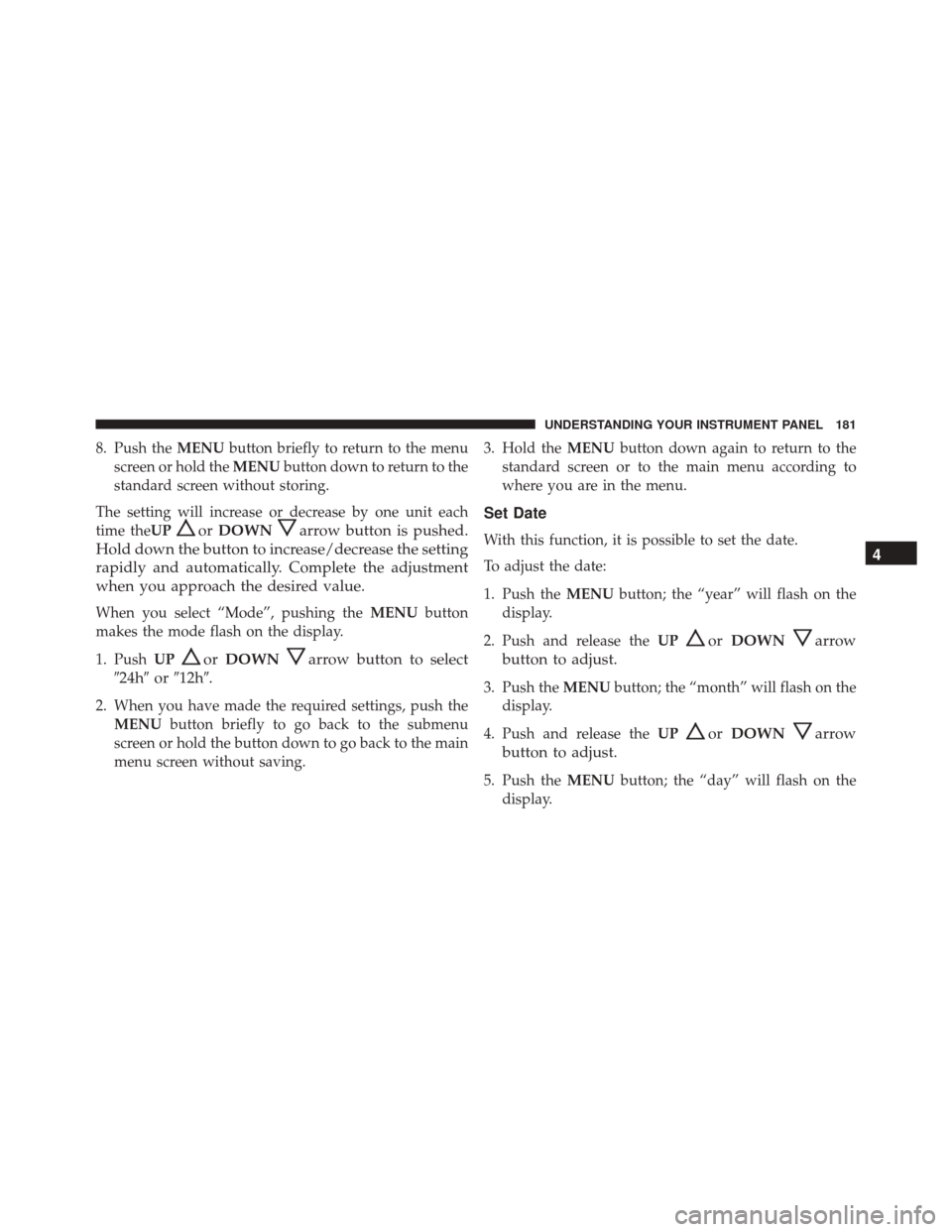 Ram ProMaster City 2016  Owners Manual 8. Push theMENUbutton briefly to return to the menu
screen or hold the MENUbutton down to return to the
standard screen without storing.
The setting will increase or decrease by one unit each
time the