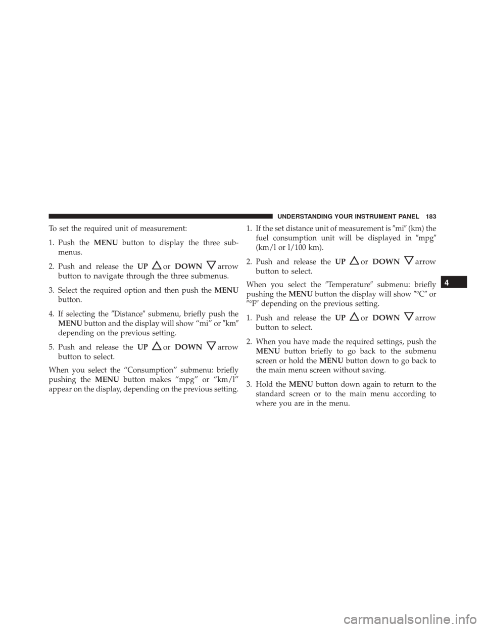 Ram ProMaster City 2016  Owners Manual To set the required unit of measurement:
1. Push theMENUbutton to display the three sub-
menus.
2. Push and release the UP
orDOWNarrow
button to navigate through the three submenus.
3. Select the requ
