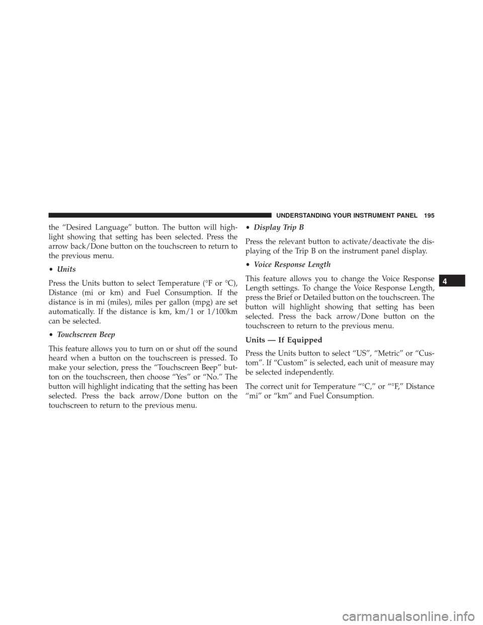 Ram ProMaster City 2016  Owners Manual the “Desired Language” button. The button will high-
light showing that setting has been selected. Press the
arrow back/Done button on the touchscreen to return to
the previous menu.
•Units
Pres