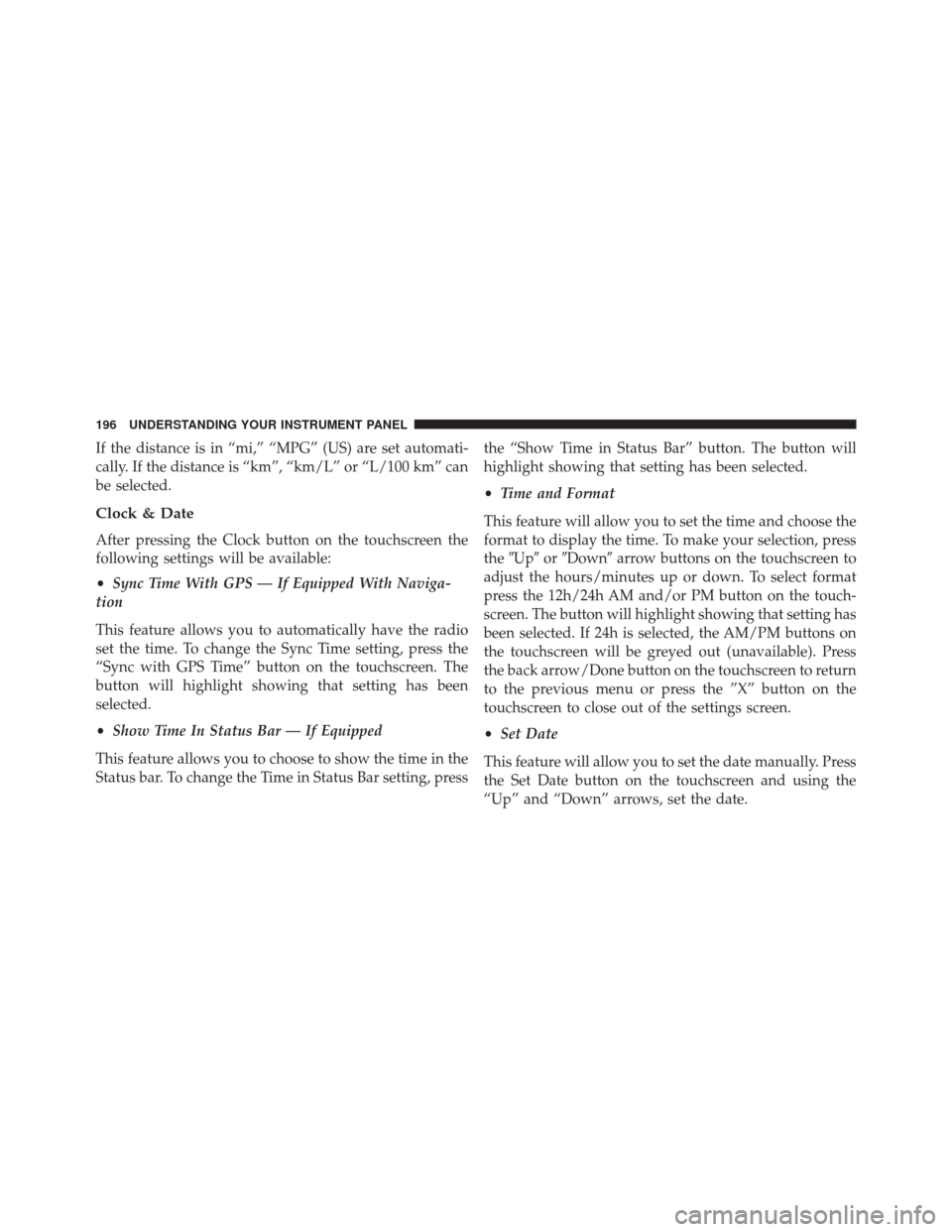 Ram ProMaster City 2016 Owners Manual If the distance is in “mi,” “MPG” (US) are set automati-
cally. If the distance is “km”, “km/L” or “L/100 km” can
be selected.
Clock & Date
After pressing the Clock button on the t Ram ProMaster City 2016 Owners Manual If the distance is in “mi,” “MPG” (US) are set automati-
cally. If the distance is “km”, “km/L” or “L/100 km” can
be selected.
Clock & Date
After pressing the Clock button on the t