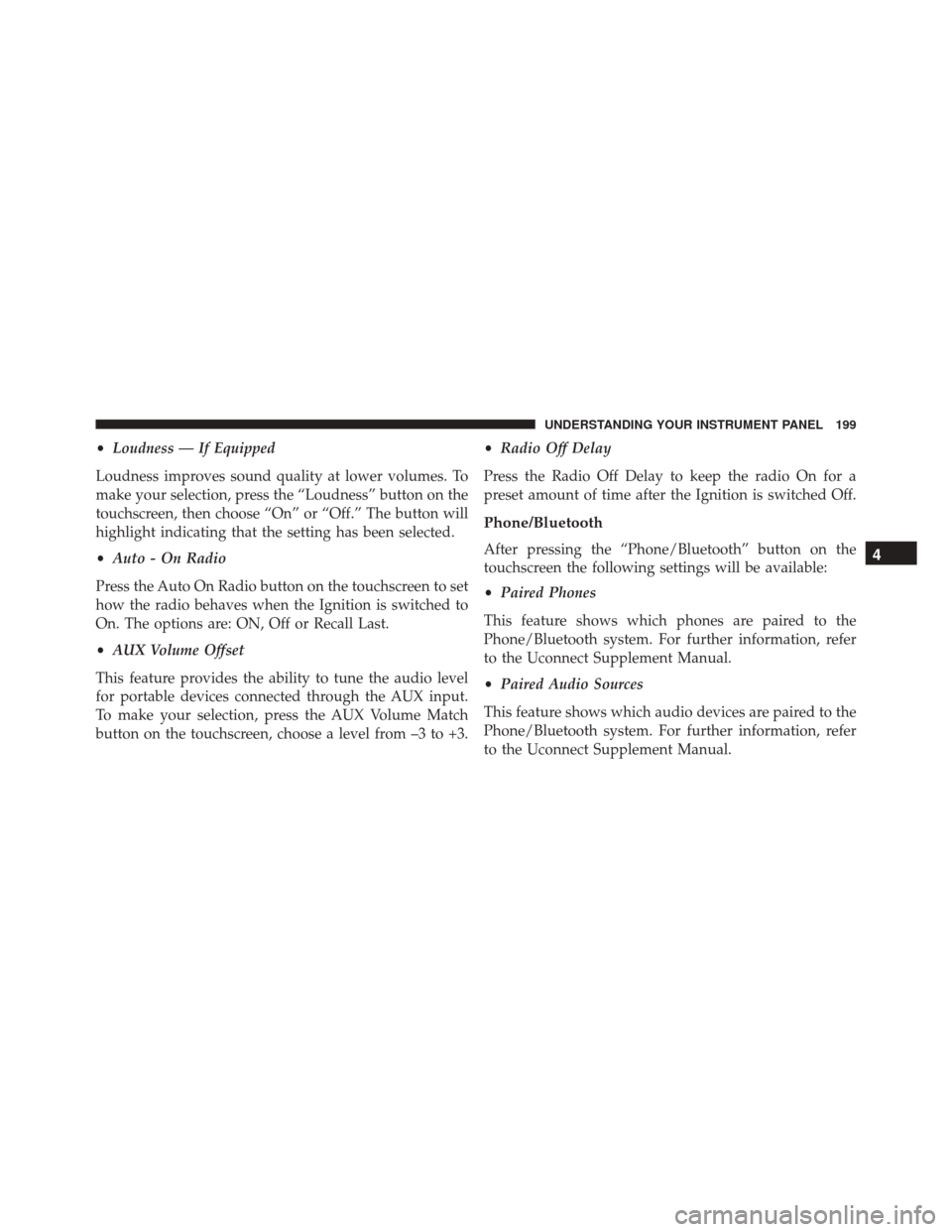 Ram ProMaster City 2016  Owners Manual •Loudness — If Equipped
Loudness improves sound quality at lower volumes. To
make your selection, press the “Loudness” button on the
touchscreen, then choose “On” or “Off.” The button  Ram ProMaster City 2016  Owners Manual •Loudness — If Equipped
Loudness improves sound quality at lower volumes. To
make your selection, press the “Loudness” button on the
touchscreen, then choose “On” or “Off.” The button