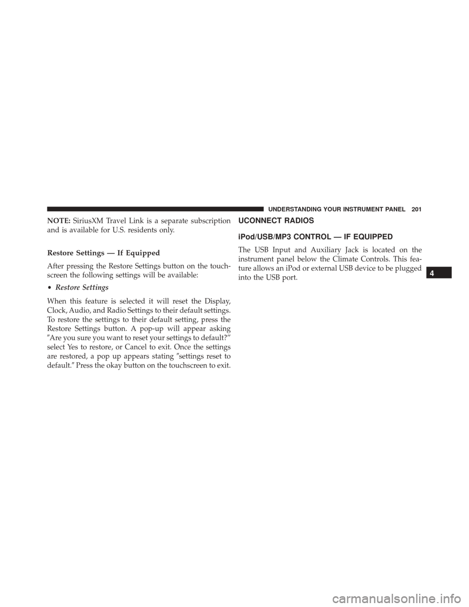 Ram ProMaster City 2016  Owners Manual NOTE:SiriusXM Travel Link is a separate subscription
and is available for U.S. residents only.
Restore Settings — If Equipped
After pressing the Restore Settings button on the touch-
screen the foll Ram ProMaster City 2016  Owners Manual NOTE:SiriusXM Travel Link is a separate subscription
and is available for U.S. residents only.
Restore Settings — If Equipped
After pressing the Restore Settings button on the touch-
screen the foll