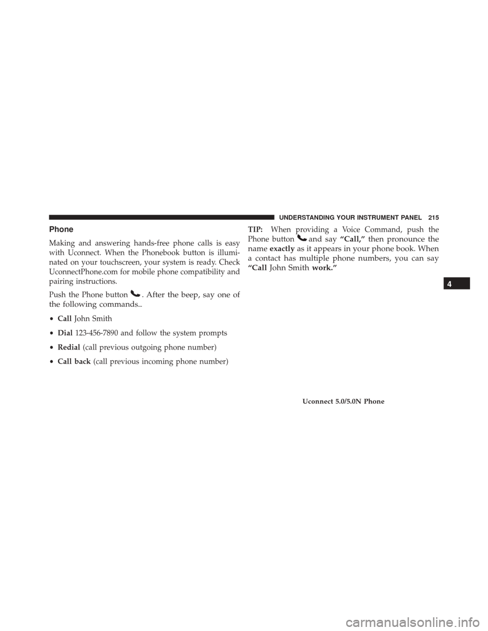 Ram ProMaster City 2016  Owners Manual Phone
Making and answering hands-free phone calls is easy
with Uconnect. When the Phonebook button is illumi-
nated on your touchscreen, your system is ready. Check
UconnectPhone.com for mobile phone 