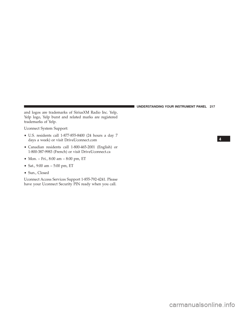 Ram ProMaster City 2016  Owners Manual and logos are trademarks of SiriusXM Radio Inc. Yelp,
Yelp logo, Yelp burst and related marks are registered
trademarks of Yelp.
Uconnect System Support:
•U.S. residents call 1-877-855-8400 (24 hour
