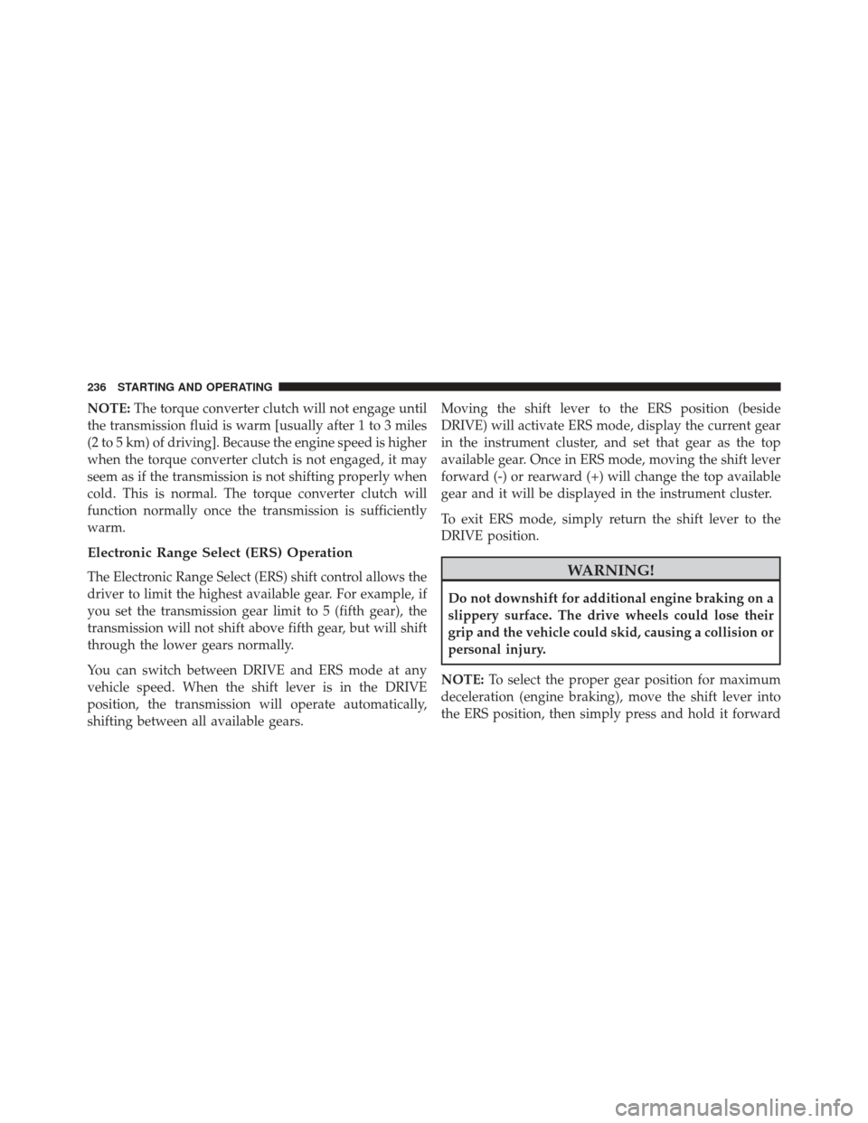 Ram ProMaster City 2016  Owners Manual NOTE:The torque converter clutch will not engage until
the transmission fluid is warm [usually after 1 to 3 miles
(2 to 5 km) of driving]. Because the engine speed is higher
when the torque converter 
