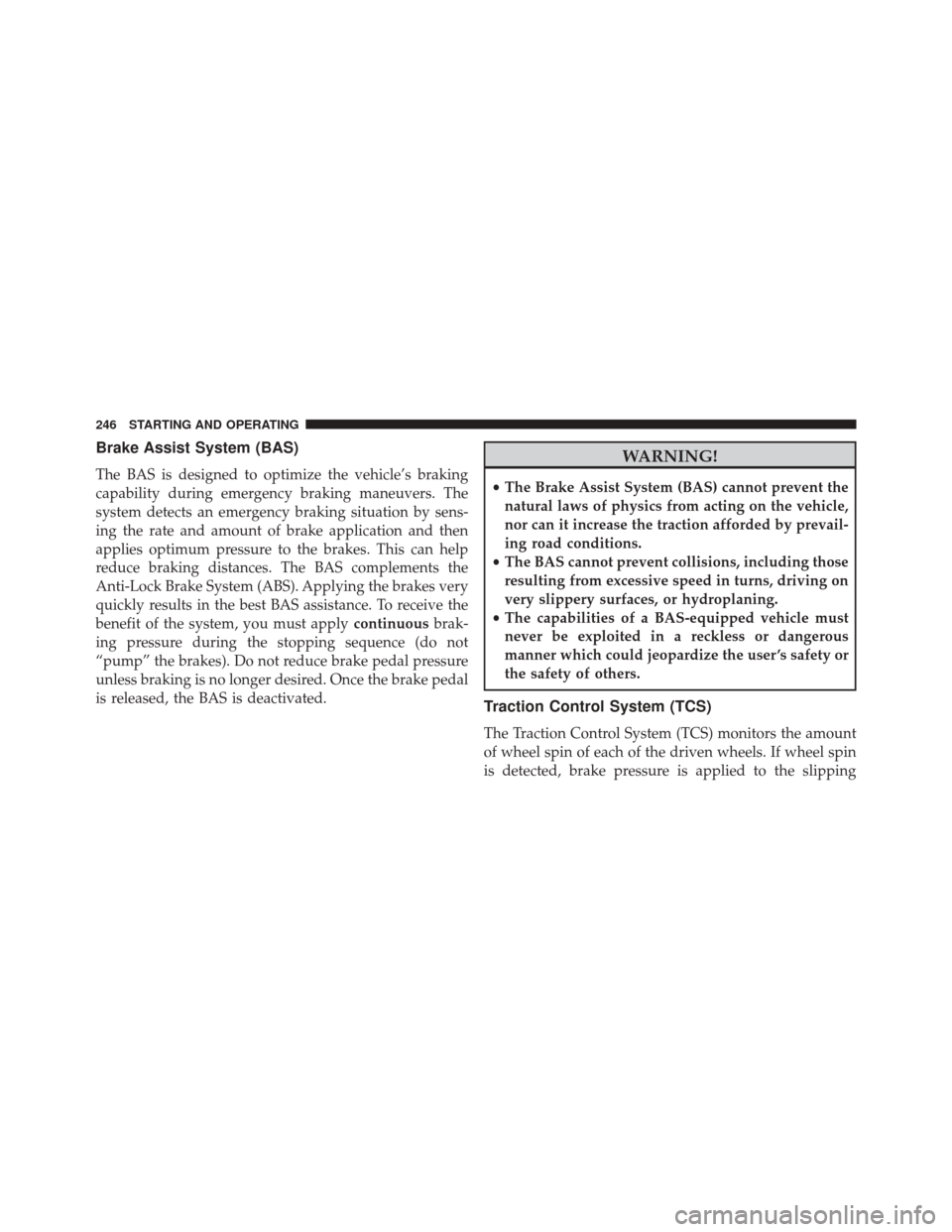 Ram ProMaster City 2016  Owners Manual Brake Assist System (BAS)
The BAS is designed to optimize the vehicle’s braking
capability during emergency braking maneuvers. The
system detects an emergency braking situation by sens-
ing the rate