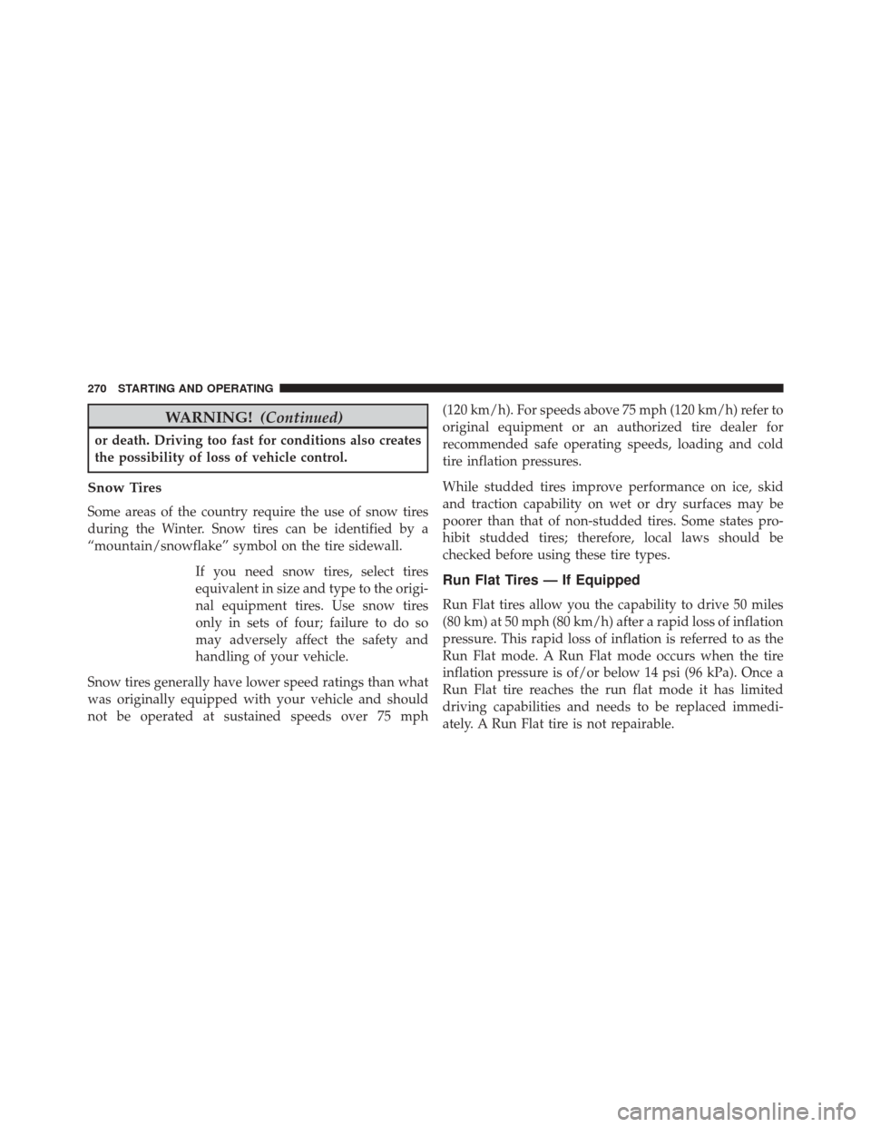 Ram ProMaster City 2016 Owners Manual WARNING!(Continued)
or death. Driving too fast for conditions also creates
the possibility of loss of vehicle control.
Snow Tires
Some areas of the country require the use of snow tires
during the Win Ram ProMaster City 2016 Owners Manual WARNING!(Continued)
or death. Driving too fast for conditions also creates
the possibility of loss of vehicle control.
Snow Tires
Some areas of the country require the use of snow tires
during the Win