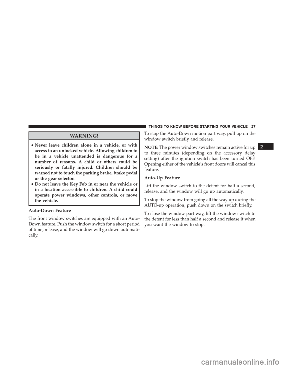Ram ProMaster City 2016 Owners Guide WARNING!
•Never leave children alone in a vehicle, or with
access to an unlocked vehicle. Allowing children to
be in a vehicle unattended is dangerous for a
number of reasons. A child or others coul Ram ProMaster City 2016 Owners Guide WARNING!
•Never leave children alone in a vehicle, or with
access to an unlocked vehicle. Allowing children to
be in a vehicle unattended is dangerous for a
number of reasons. A child or others coul