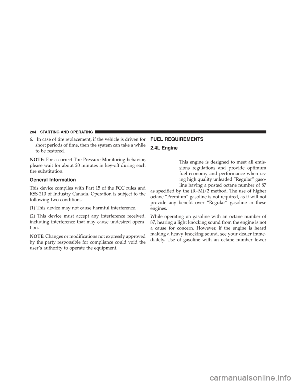 Ram ProMaster City 2016 Owners Manual 6. In case of tire replacement, if the vehicle is driven forshort periods of time, then the system can take a while
to be restored.
NOTE: For a correct Tire Pressure Monitoring behavior,
please wait f Ram ProMaster City 2016 Owners Manual 6. In case of tire replacement, if the vehicle is driven forshort periods of time, then the system can take a while
to be restored.
NOTE: For a correct Tire Pressure Monitoring behavior,
please wait f