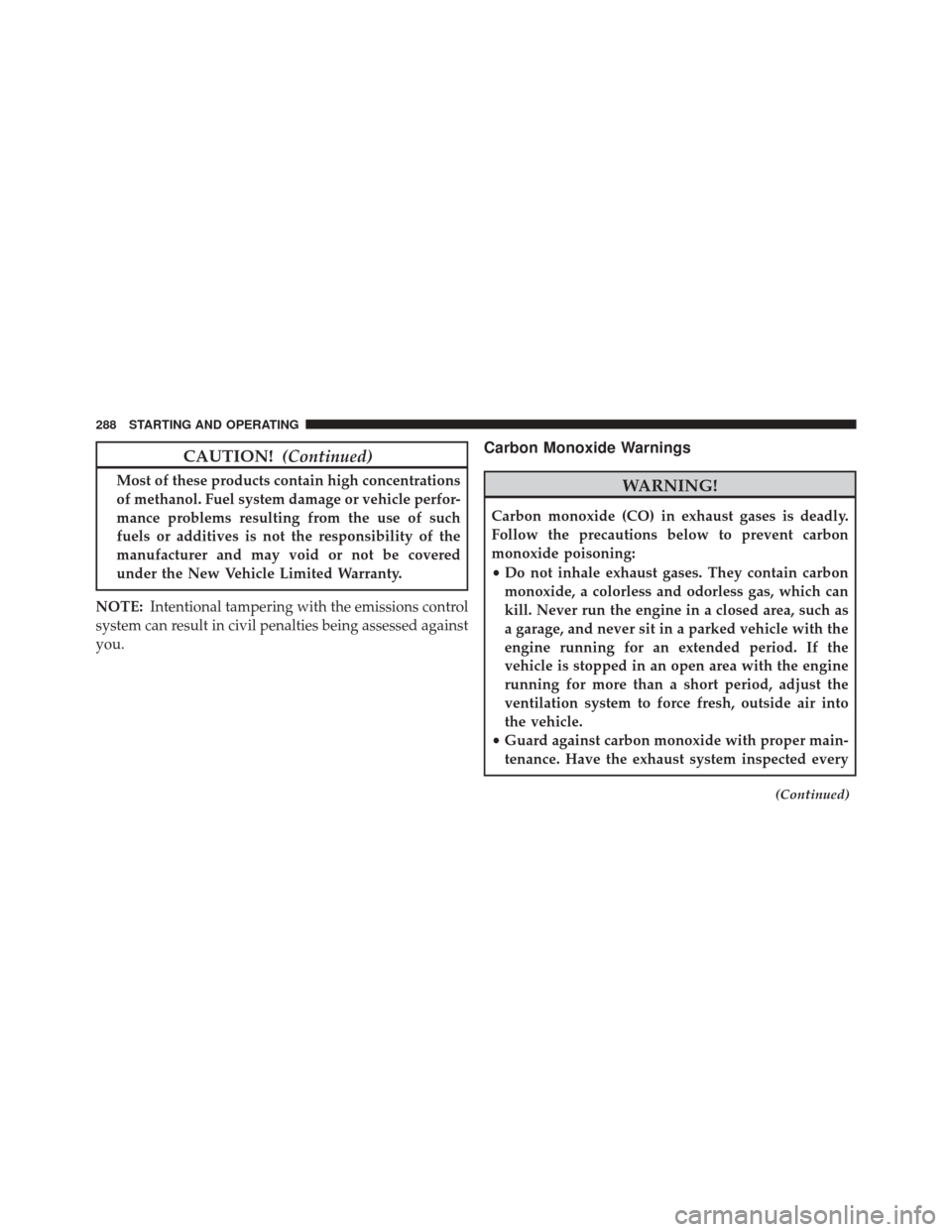 Ram ProMaster City 2016 Owners Manual CAUTION!(Continued)
Most of these products contain high concentrations
of methanol. Fuel system damage or vehicle perfor-
mance problems resulting from the use of such
fuels or additives is not the re Ram ProMaster City 2016 Owners Manual CAUTION!(Continued)
Most of these products contain high concentrations
of methanol. Fuel system damage or vehicle perfor-
mance problems resulting from the use of such
fuels or additives is not the re