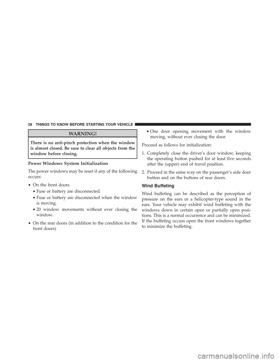 Ram ProMaster City 2016  Owners Manual WARNING!
There is no anti-pinch protection when the window
is almost closed. Be sure to clear all objects from the
window before closing.
Power Windows System Initialization
The power windows may be r