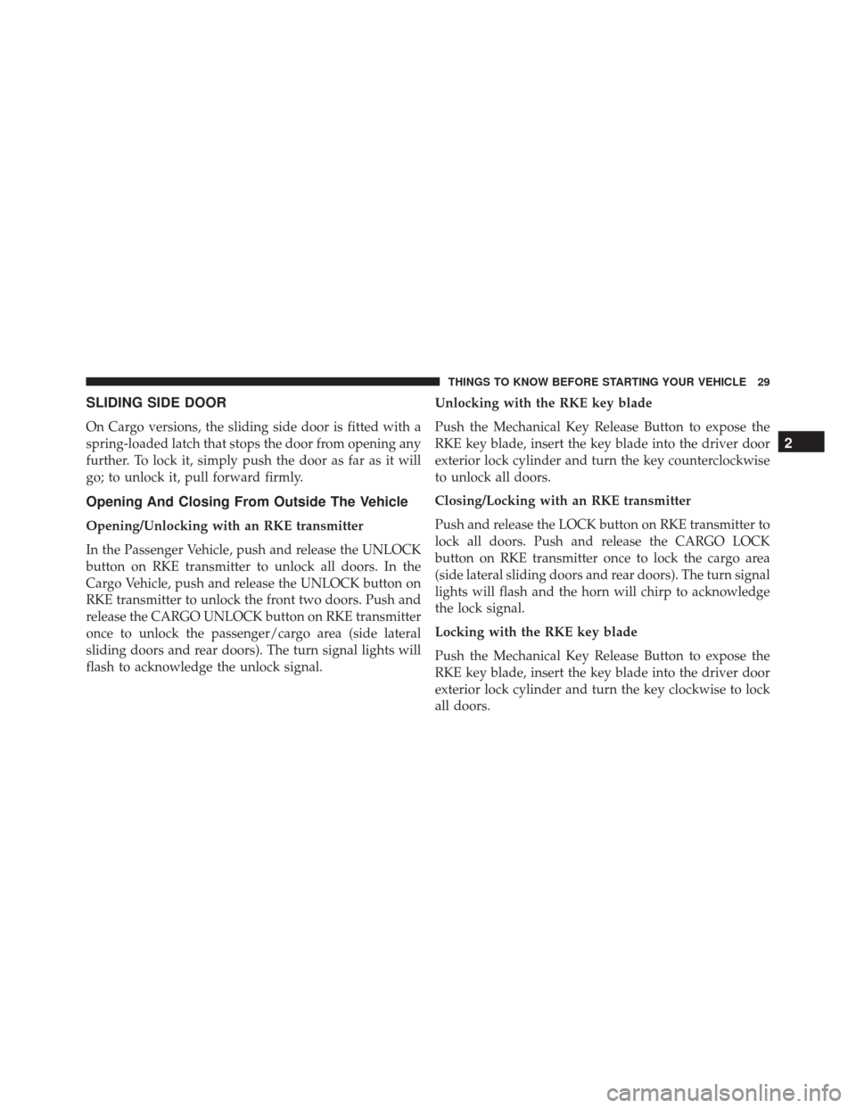 Ram ProMaster City 2016 Owners Guide SLIDING SIDE DOOR
On Cargo versions, the sliding side door is fitted with a
spring-loaded latch that stops the door from opening any
further. To lock it, simply push the door as far as it will
go; to 