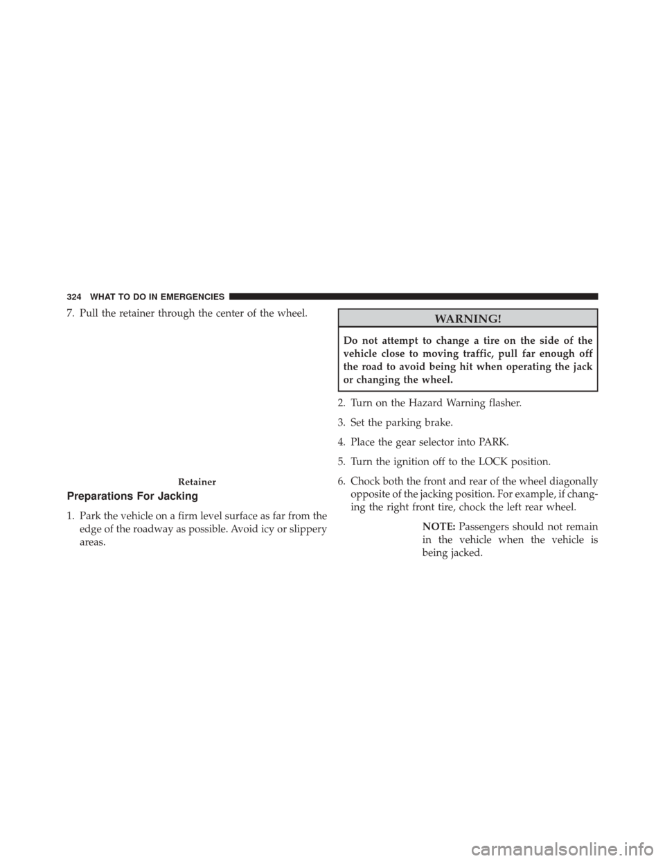 Ram ProMaster City 2016  Owners Manual 7. Pull the retainer through the center of the wheel.
Preparations For Jacking
1. Park the vehicle on a firm level surface as far from theedge of the roadway as possible. Avoid icy or slippery
areas.
