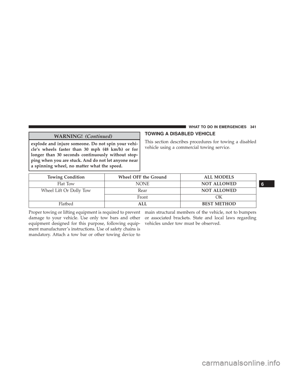 Ram ProMaster City 2016  Owners Manual WARNING!(Continued)
explode and injure someone. Do not spin your vehi-
cle’s wheels faster than 30 mph (48 km/h) or for
longer than 30 seconds continuously without stop-
ping when you are stuck. And