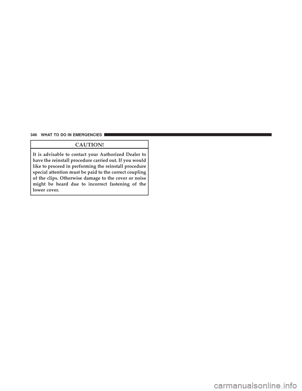 Ram ProMaster City 2016  Owners Manual CAUTION!
It is advisable to contact your Authorized Dealer to
have the reinstall procedure carried out. If you would
like to proceed in performing the reinstall procedure
special attention must be pai