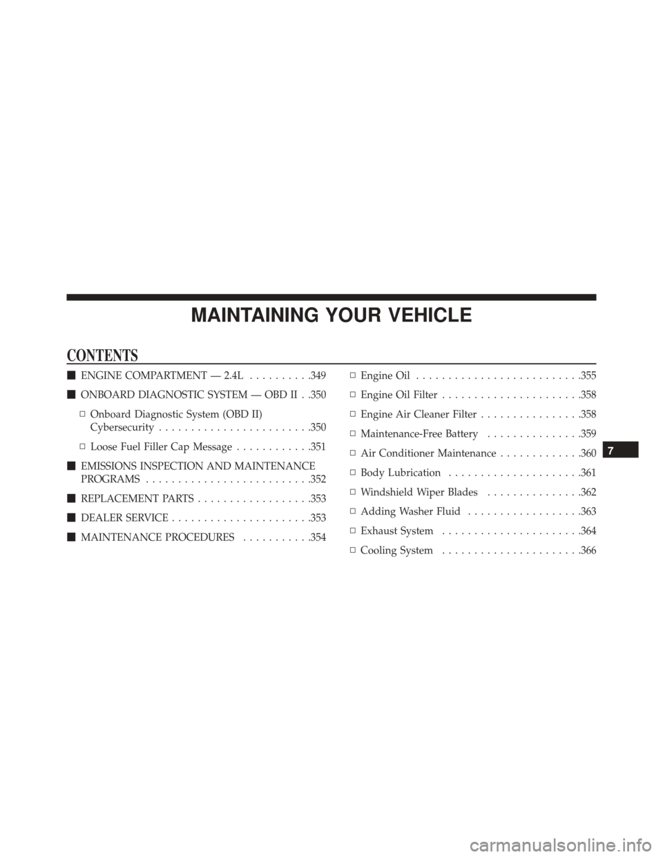 Ram ProMaster City 2016  Owners Manual MAINTAINING YOUR VEHICLE
CONTENTS
ENGINE COMPARTMENT — 2.4L ..........349
 ONBOARD DIAGNOSTIC SYSTEM — OBD II . .350
▫ Onboard Diagnostic System (OBD II)
Cybersecurity ....................... 