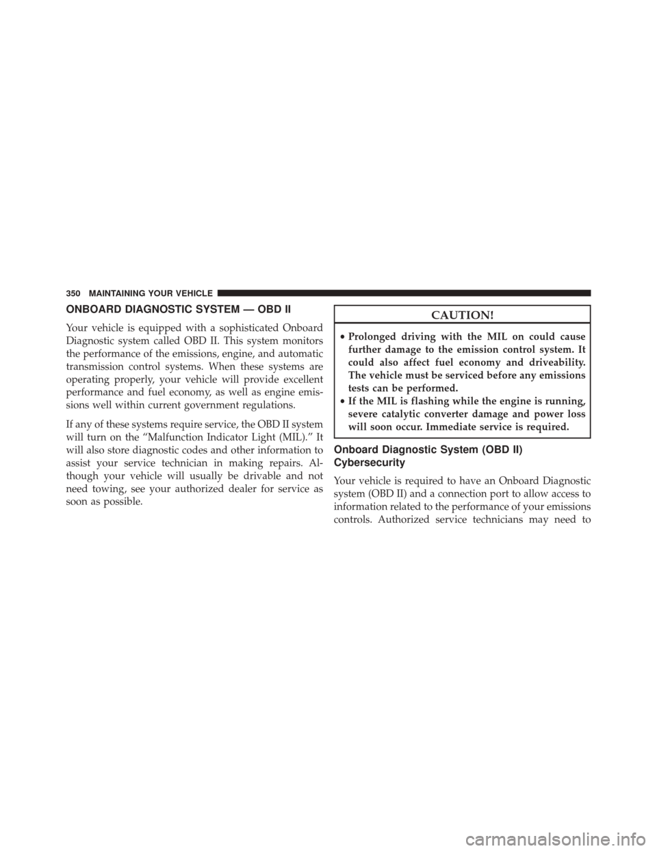 Ram ProMaster City 2016  Owners Manual ONBOARD DIAGNOSTIC SYSTEM — OBD II
Your vehicle is equipped with a sophisticated Onboard
Diagnostic system called OBD II. This system monitors
the performance of the emissions, engine, and automatic