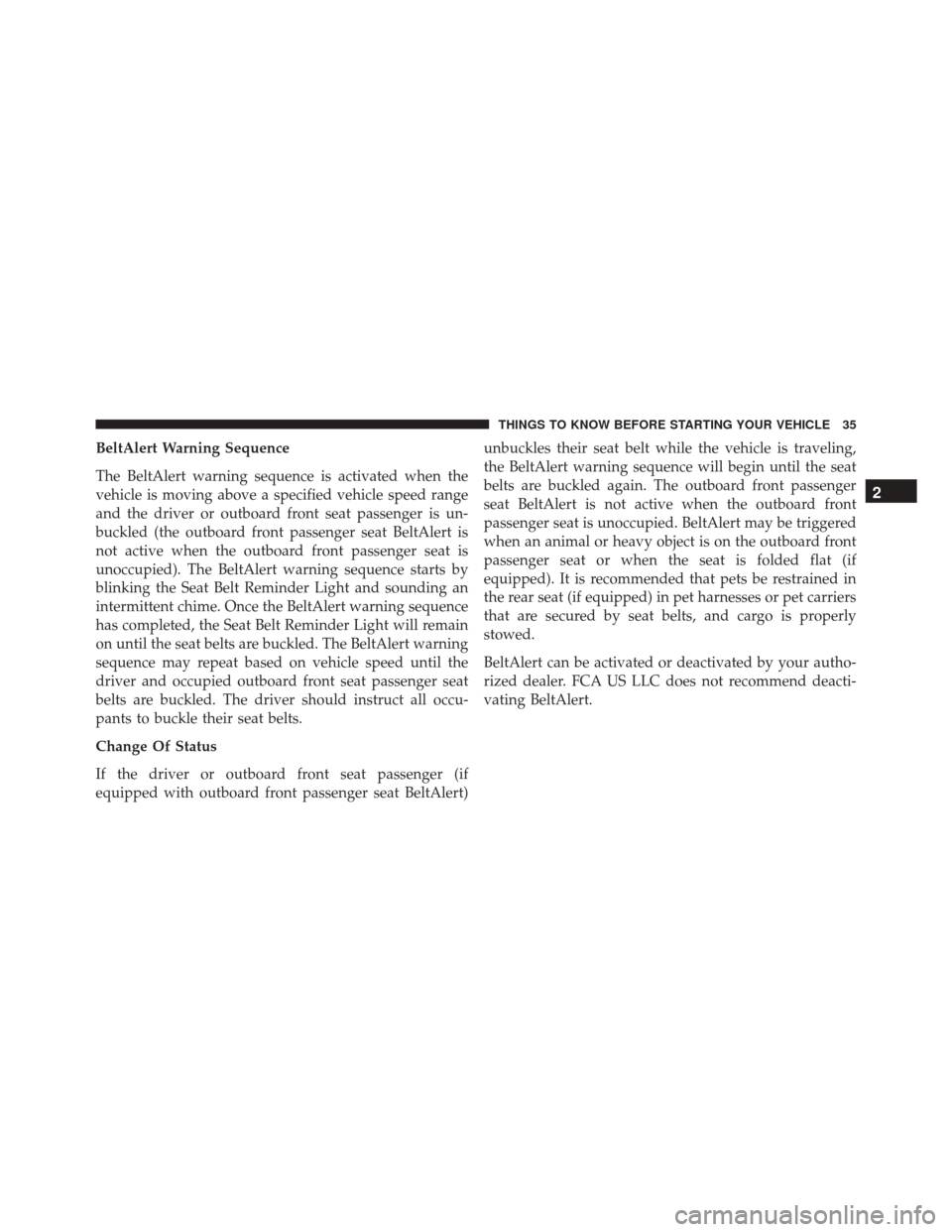 Ram ProMaster City 2016 Owners Guide BeltAlert Warning Sequence
The BeltAlert warning sequence is activated when the
vehicle is moving above a specified vehicle speed range
and the driver or outboard front seat passenger is un-
buckled (
