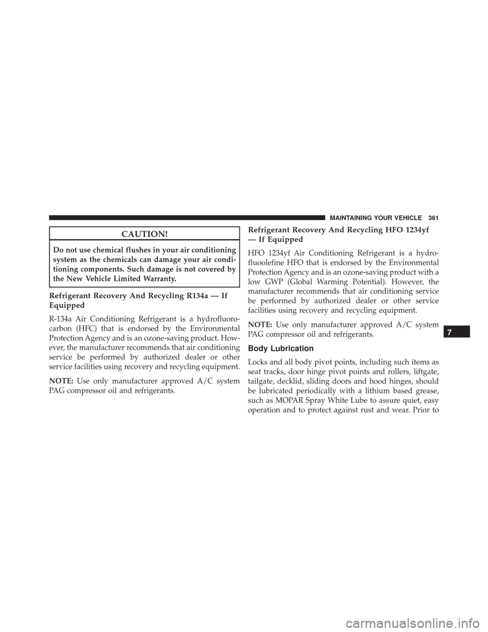 Ram ProMaster City 2016  Owners Manual CAUTION!
Do not use chemical flushes in your air conditioning
system as the chemicals can damage your air condi-
tioning components. Such damage is not covered by
the New Vehicle Limited Warranty.
Ref