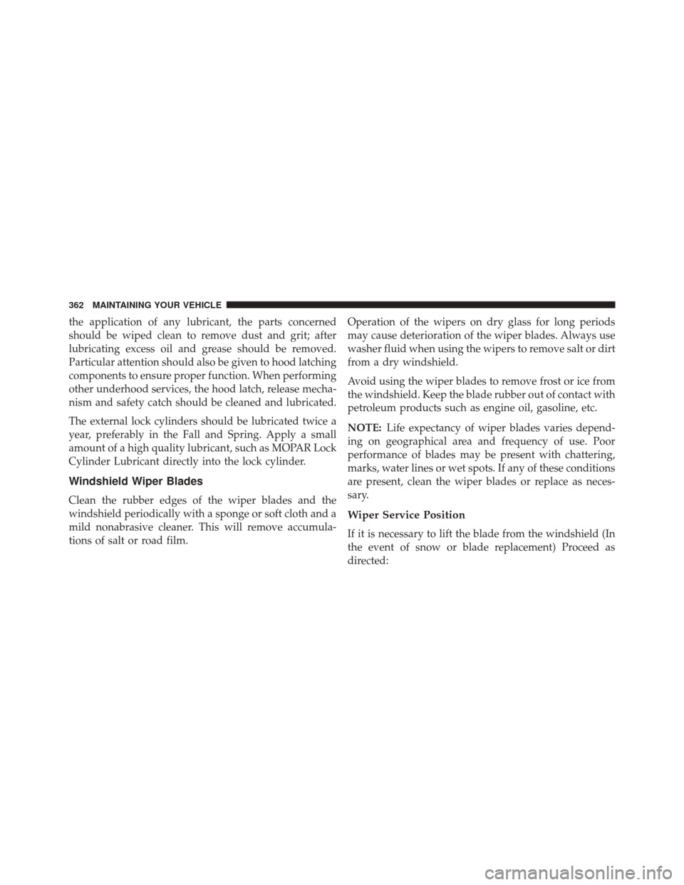 Ram ProMaster City 2016  Owners Manual the application of any lubricant, the parts concerned
should be wiped clean to remove dust and grit; after
lubricating excess oil and grease should be removed.
Particular attention should also be give