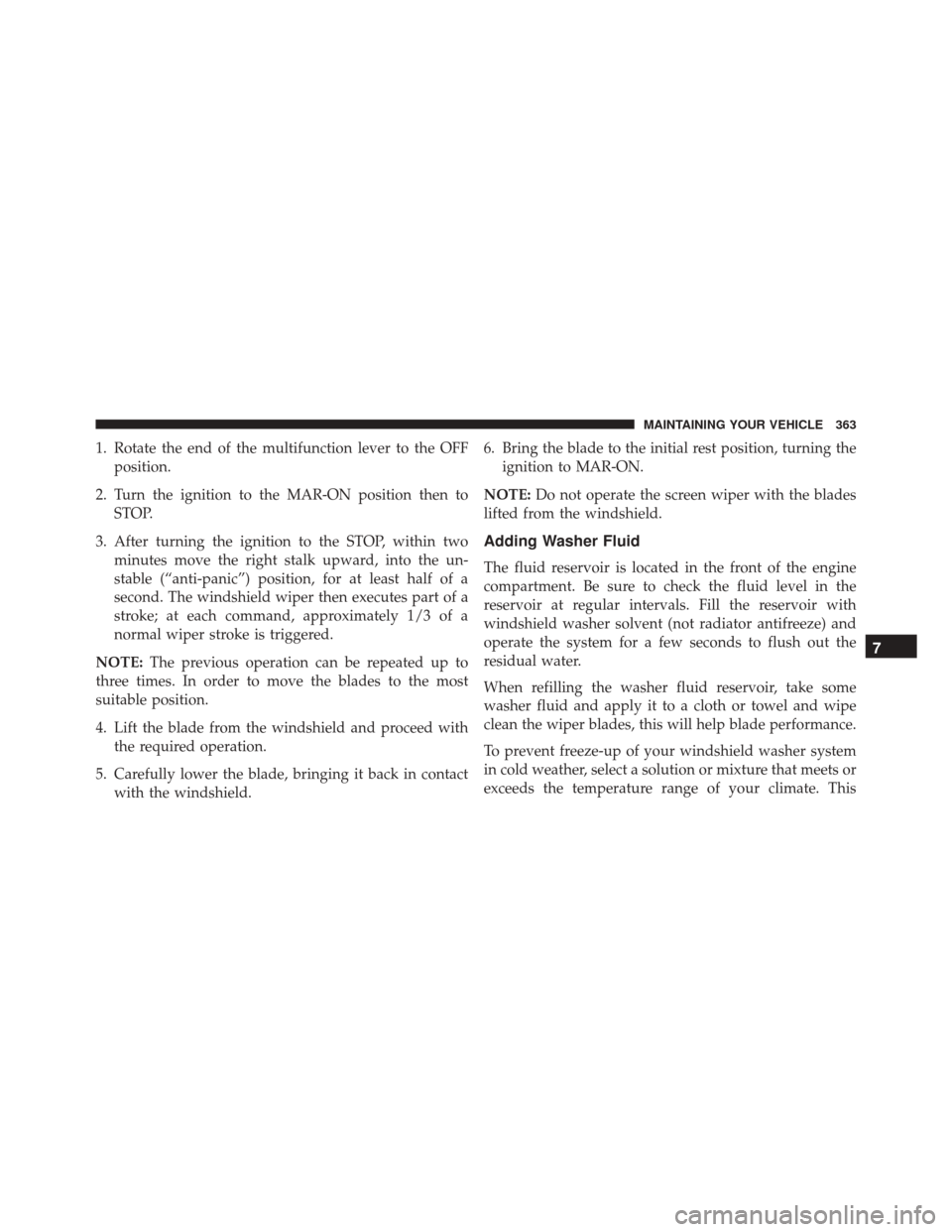 Ram ProMaster City 2016  Owners Manual 1. Rotate the end of the multifunction lever to the OFFposition.
2. Turn the ignition to the MAR-ON position then to STOP.
3. After turning the ignition to the STOP, within two minutes move the right 
