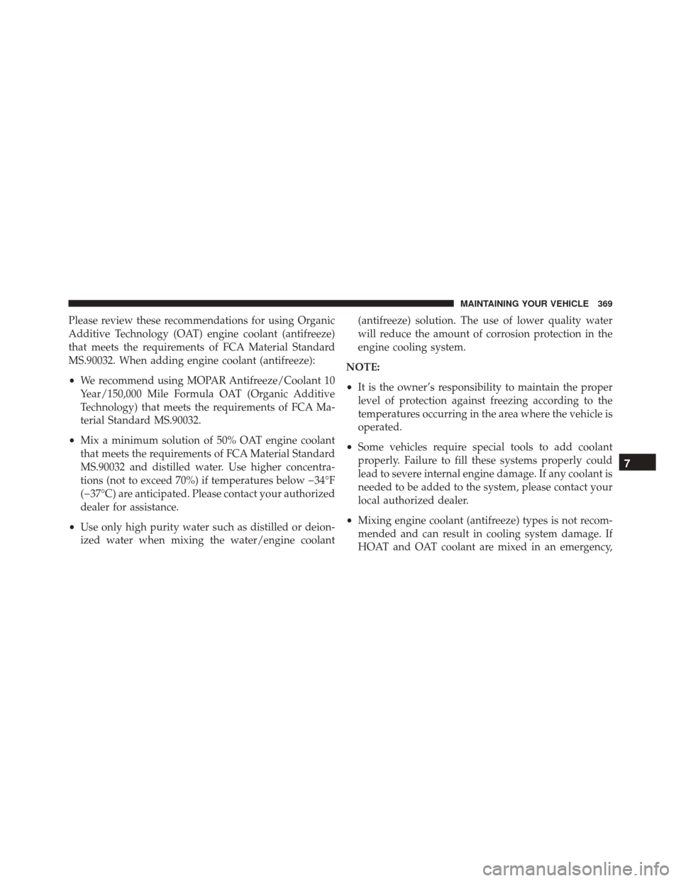 Ram ProMaster City 2016  Owners Manual Please review these recommendations for using Organic
Additive Technology (OAT) engine coolant (antifreeze)
that meets the requirements of FCA Material Standard
MS.90032. When adding engine coolant (a