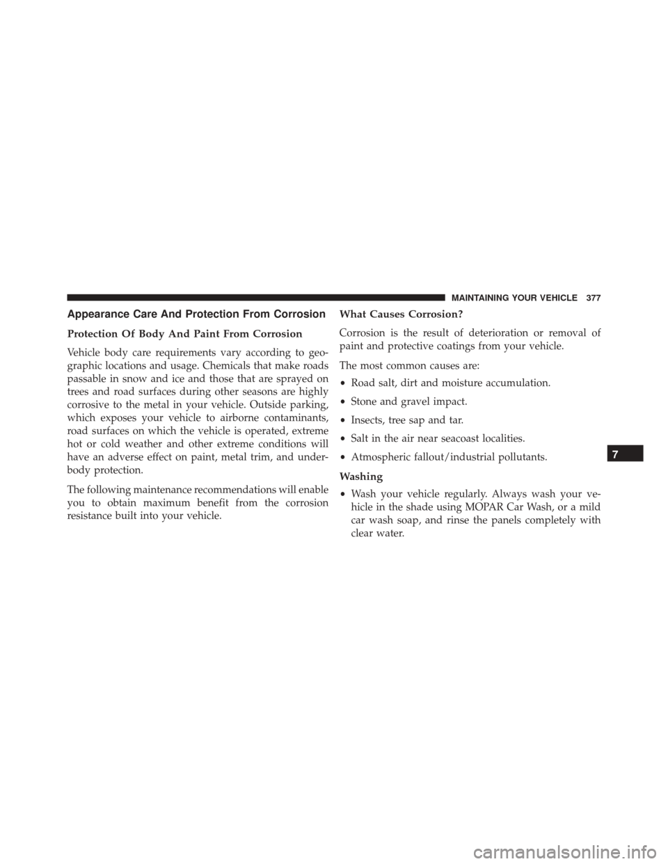 Ram ProMaster City 2016  Owners Manual Appearance Care And Protection From Corrosion
Protection Of Body And Paint From Corrosion
Vehicle body care requirements vary according to geo-
graphic locations and usage. Chemicals that make roads
p