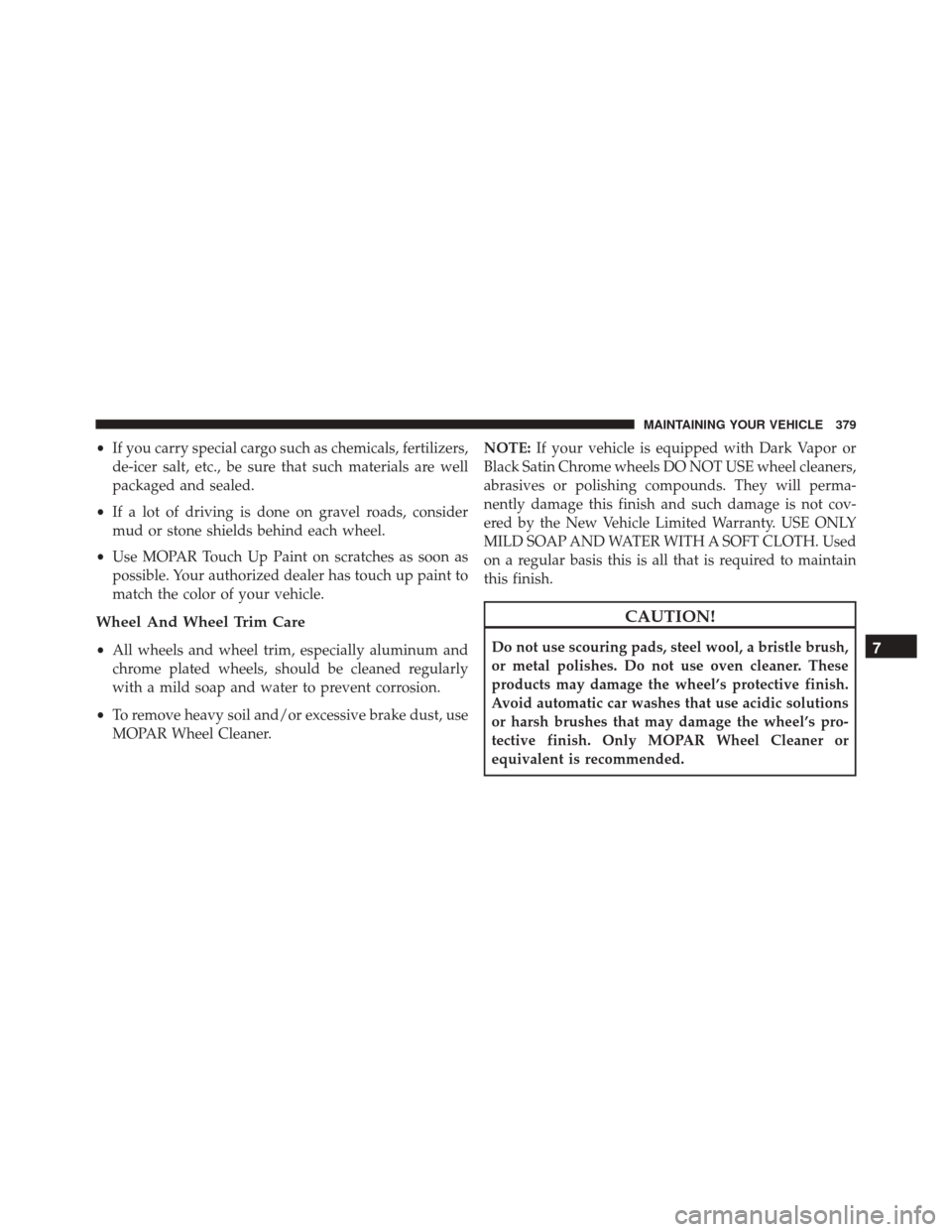 Ram ProMaster City 2016  Owners Manual •If you carry special cargo such as chemicals, fertilizers,
de-icer salt, etc., be sure that such materials are well
packaged and sealed.
• If a lot of driving is done on gravel roads, consider
mu
