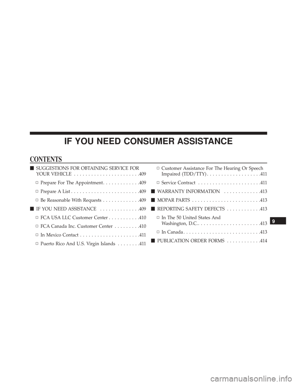 Ram ProMaster City 2016  Owners Manual IF YOU NEED CONSUMER ASSISTANCE
CONTENTS
SUGGESTIONS FOR OBTAINING SERVICE FOR
YOUR VEHICLE ...................... .409
▫ Prepare For The Appointment .............409
▫ Prepare A List ...........