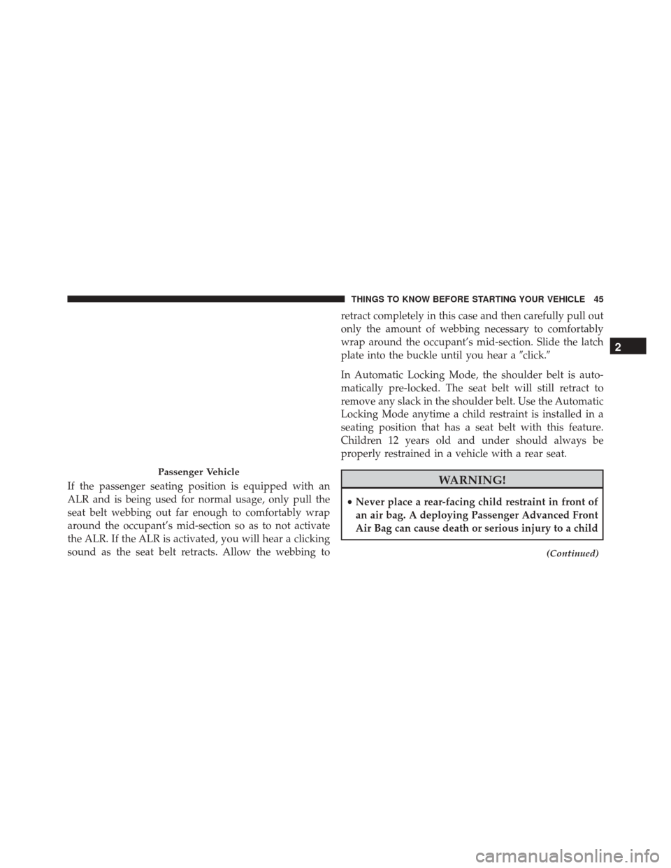 Ram ProMaster City 2016 Service Manual If the passenger seating position is equipped with an
ALR and is being used for normal usage, only pull the
seat belt webbing out far enough to comfortably wrap
around the occupant’s mid-section so 