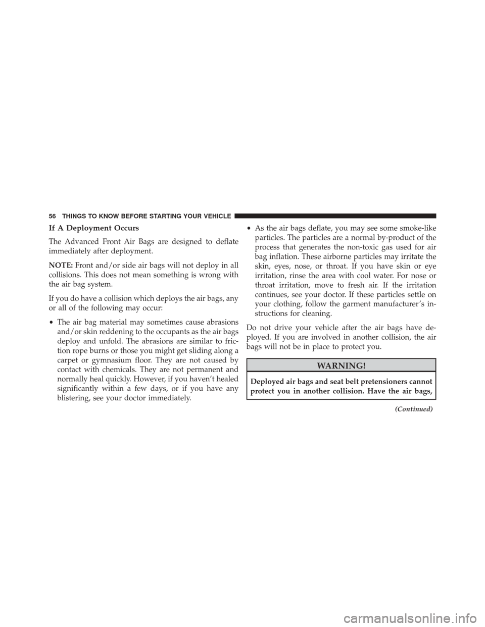 Ram ProMaster City 2016 Owners Guide If A Deployment Occurs
The Advanced Front Air Bags are designed to deflate
immediately after deployment.
NOTE:Front and/or side air bags will not deploy in all
collisions. This does not mean something