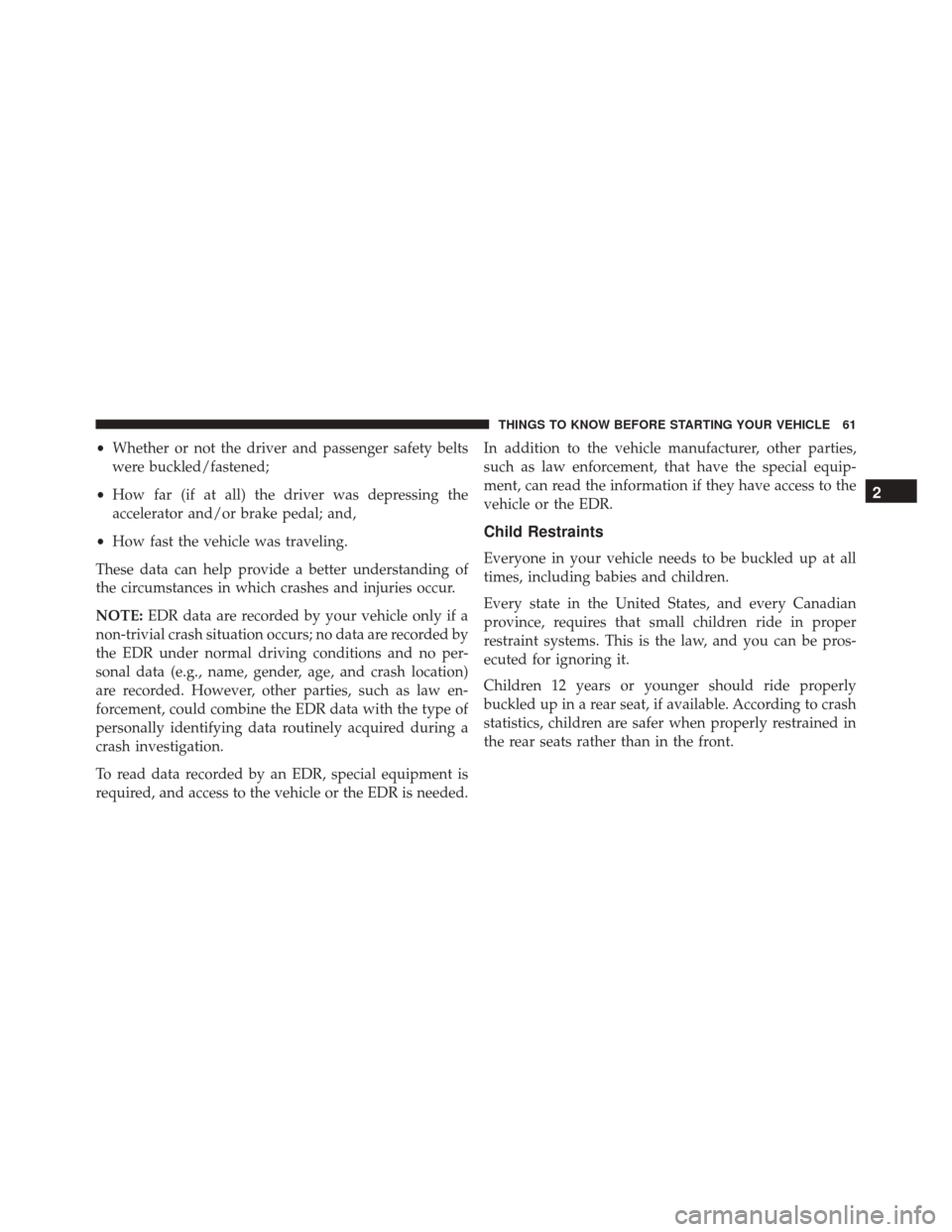 Ram ProMaster City 2016  Owners Manual •Whether or not the driver and passenger safety belts
were buckled/fastened;
• How far (if at all) the driver was depressing the
accelerator and/or brake pedal; and,
• How fast the vehicle was t