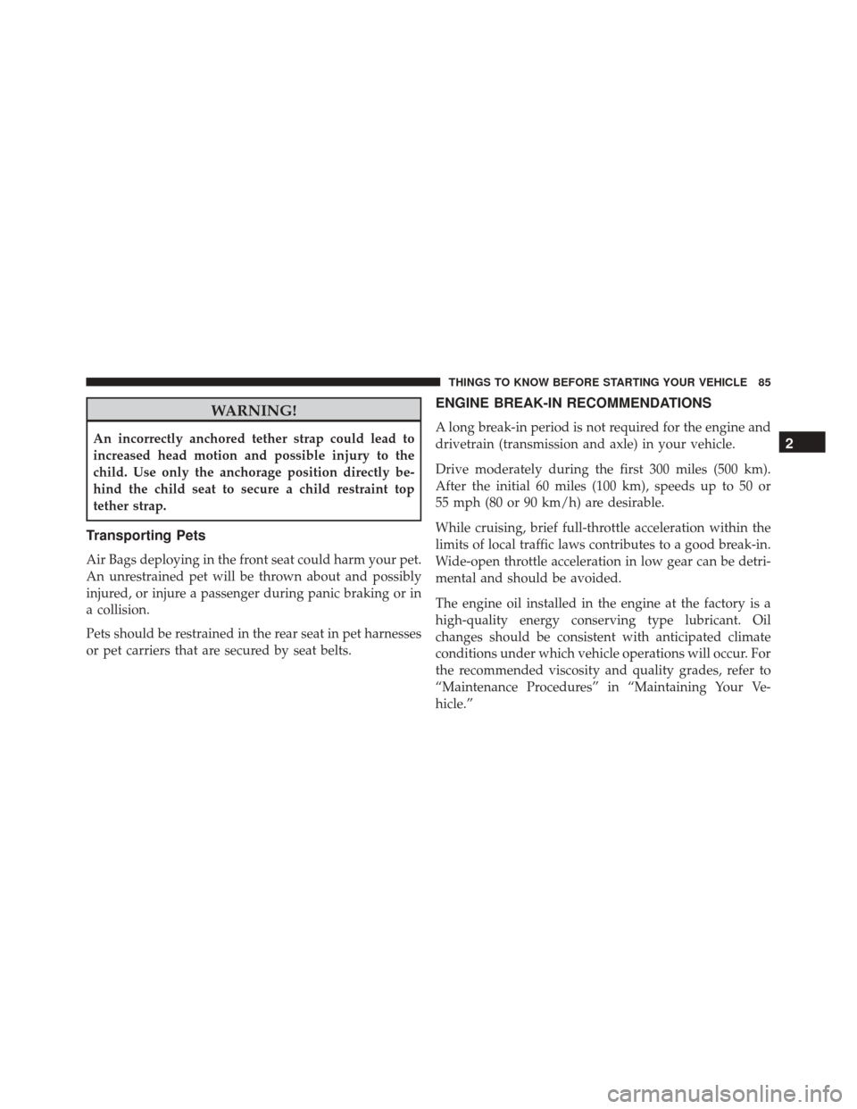 Ram ProMaster City 2016  Owners Manual WARNING!
An incorrectly anchored tether strap could lead to
increased head motion and possible injury to the
child. Use only the anchorage position directly be-
hind the child seat to secure a child r