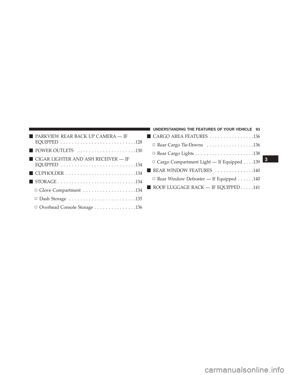 Ram ProMaster City 2016 Owners Manual PARKVIEW REAR BACK UP CAMERA — IF
EQUIPPED .......................... .128
 POWER OUTLETS .....................130
 CIGAR LIGHTER AND ASH RECEIVER — IF
EQUIPPED .......................... .134
