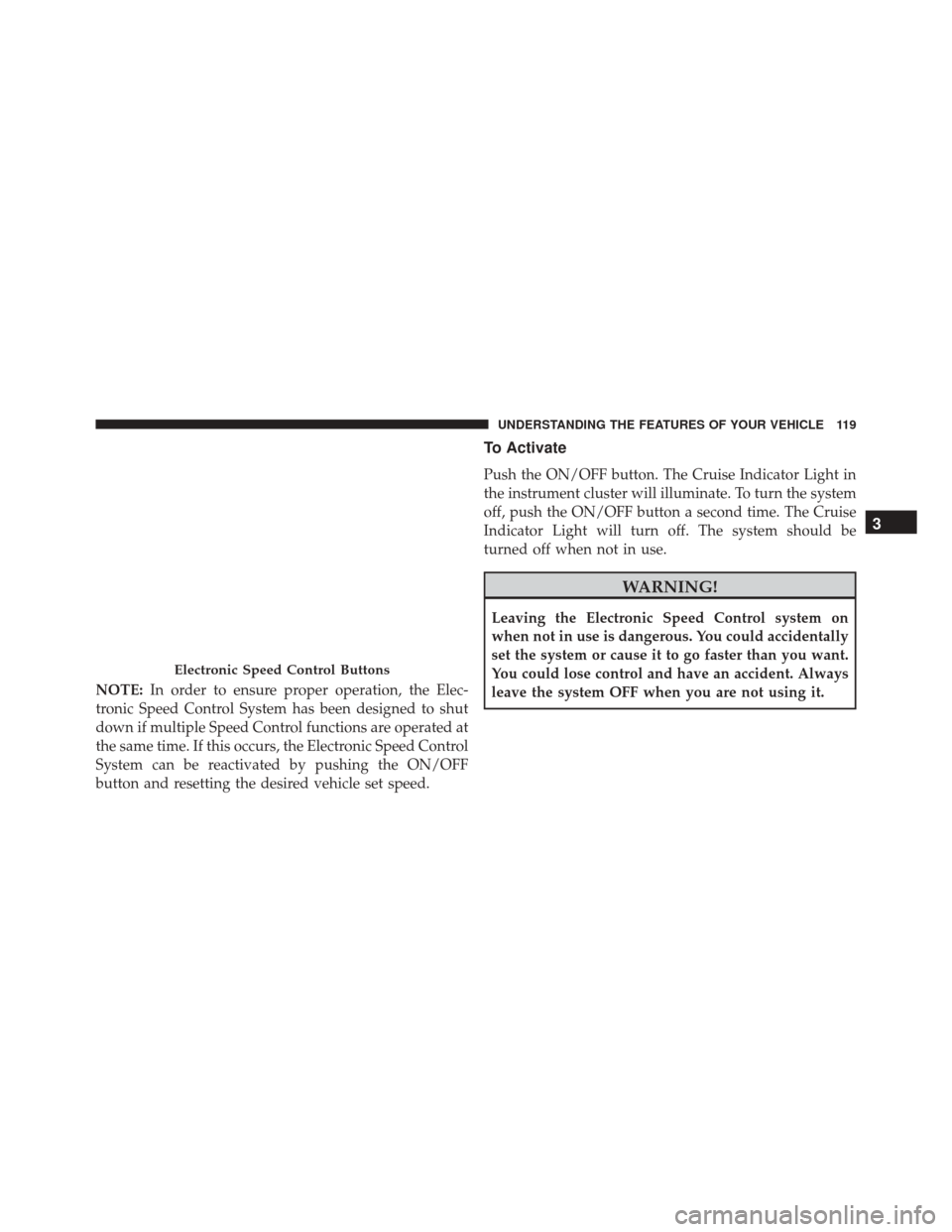 Ram ProMaster City 2015  Owners Manual NOTE:In order to ensure proper operation, the Elec-
tronic Speed Control System has been designed to shut
down if multiple Speed Control functions are operated at
the same time. If this occurs, the El
