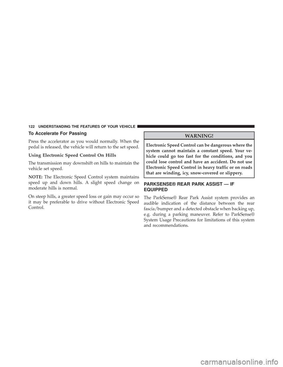 Ram ProMaster City 2015  Owners Manual To Accelerate For Passing
Press the accelerator as you would normally. When the
pedal is released, the vehicle will return to the set speed.
Using Electronic Speed Control On Hills
The transmission ma