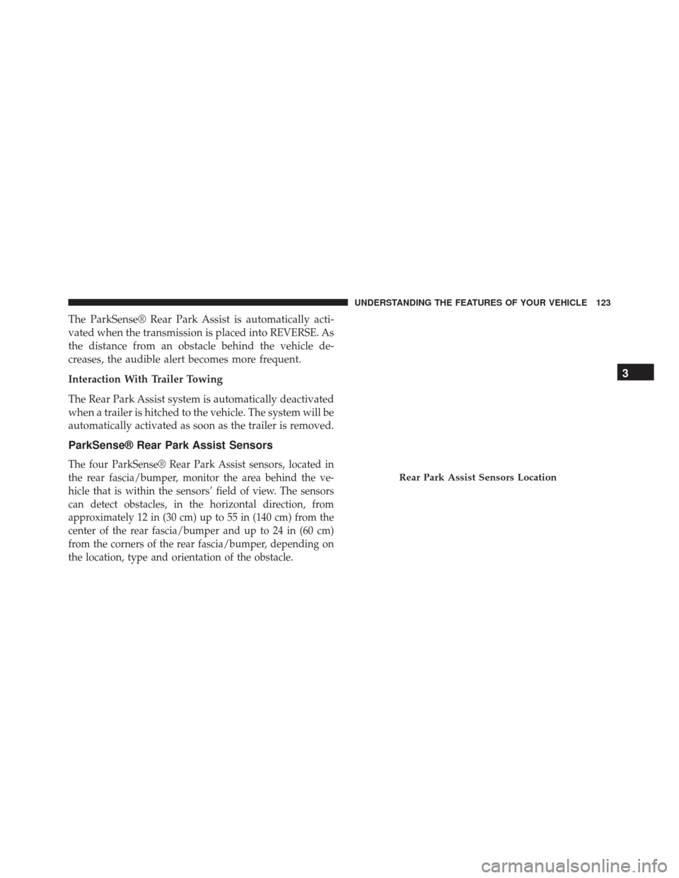 Ram ProMaster City 2015  Owners Manual The ParkSense® Rear Park Assist is automatically acti-
vated when the transmission is placed into REVERSE. As
the distance from an obstacle behind the vehicle de-
creases, the audible alert becomes m