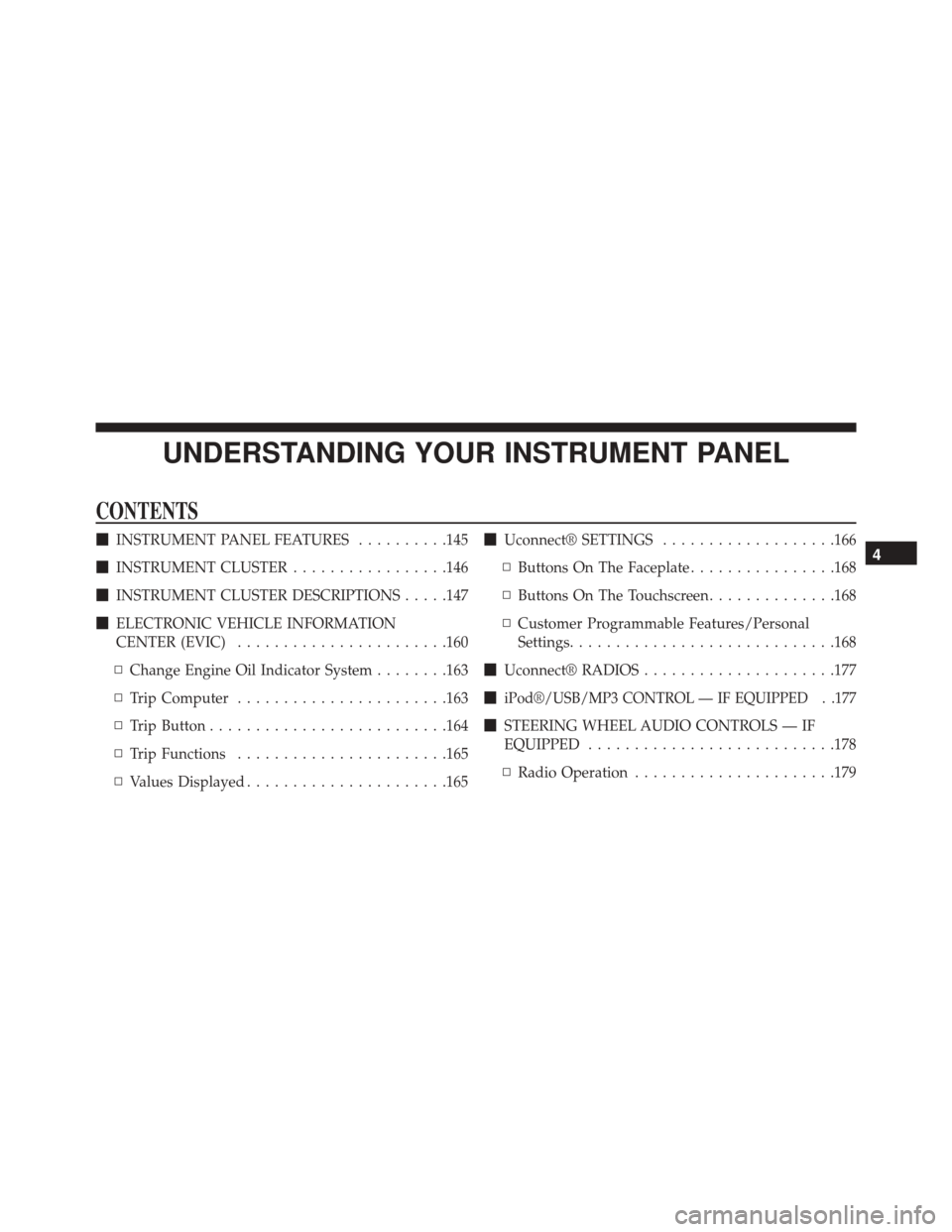 Ram ProMaster City 2015  Owners Manual UNDERSTANDING YOUR INSTRUMENT PANEL
CONTENTS
INSTRUMENT PANEL FEATURES ..........145
 INSTRUMENT CLUSTER .................146
 INSTRUMENT CLUSTER DESCRIPTIONS .....147
 ELECTRONIC VEHICLE INFORMAT