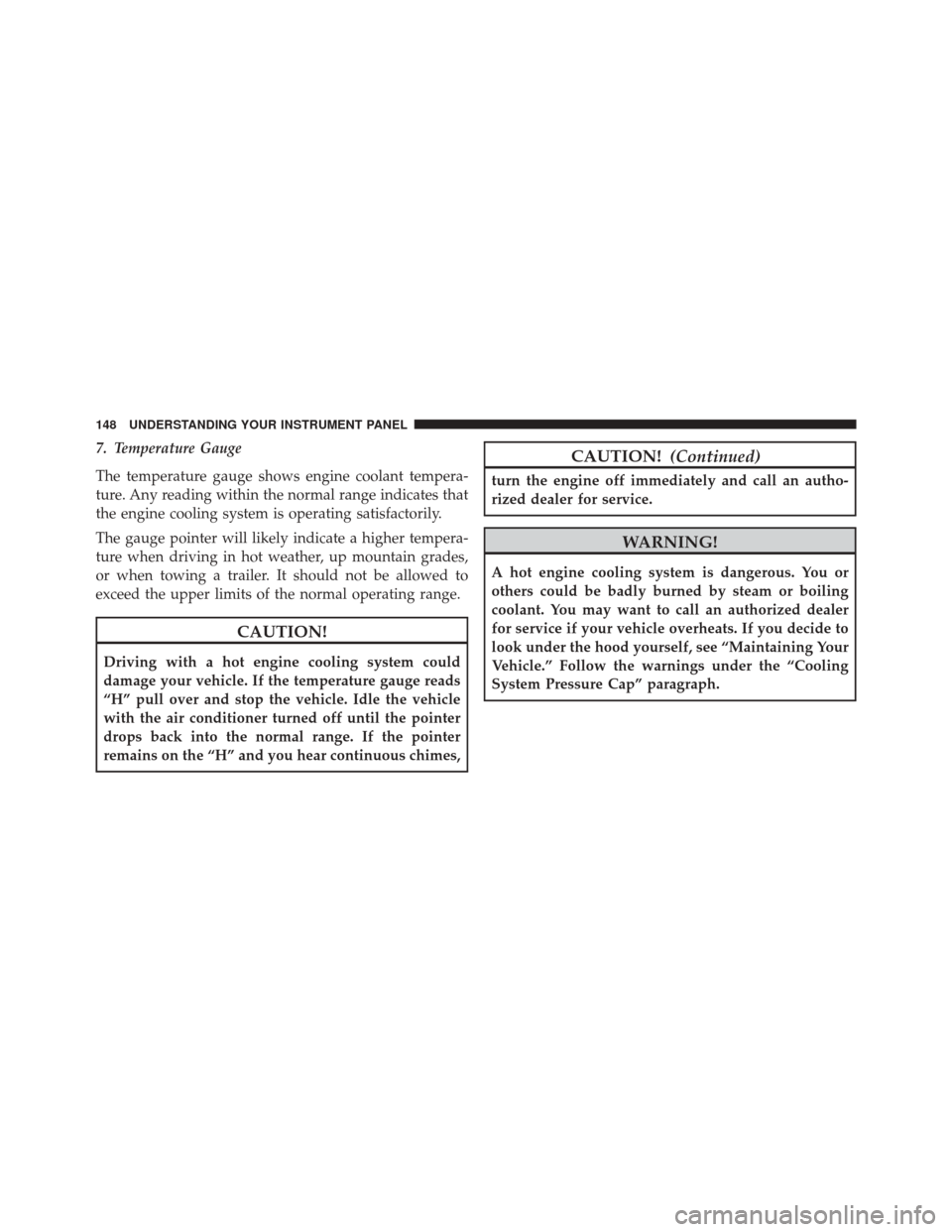 Ram ProMaster City 2015  Owners Manual 7. Temperature Gauge
The temperature gauge shows engine coolant tempera-
ture. Any reading within the normal range indicates that
the engine cooling system is operating satisfactorily.
The gauge point