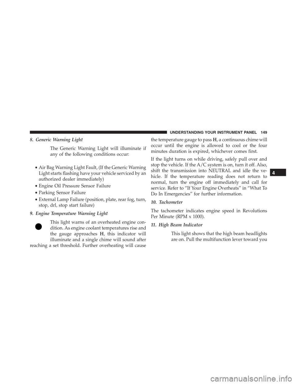 Ram ProMaster City 2015 Owners Manual 8. Generic Warning LightThe Generic Warning Light will illuminate if
any of the following conditions occur:
• Air Bag Warning Light Fault, (If the Generic Warning
Light starts flashing have your veh Ram ProMaster City 2015 Owners Manual 8. Generic Warning LightThe Generic Warning Light will illuminate if
any of the following conditions occur:
• Air Bag Warning Light Fault, (If the Generic Warning
Light starts flashing have your veh