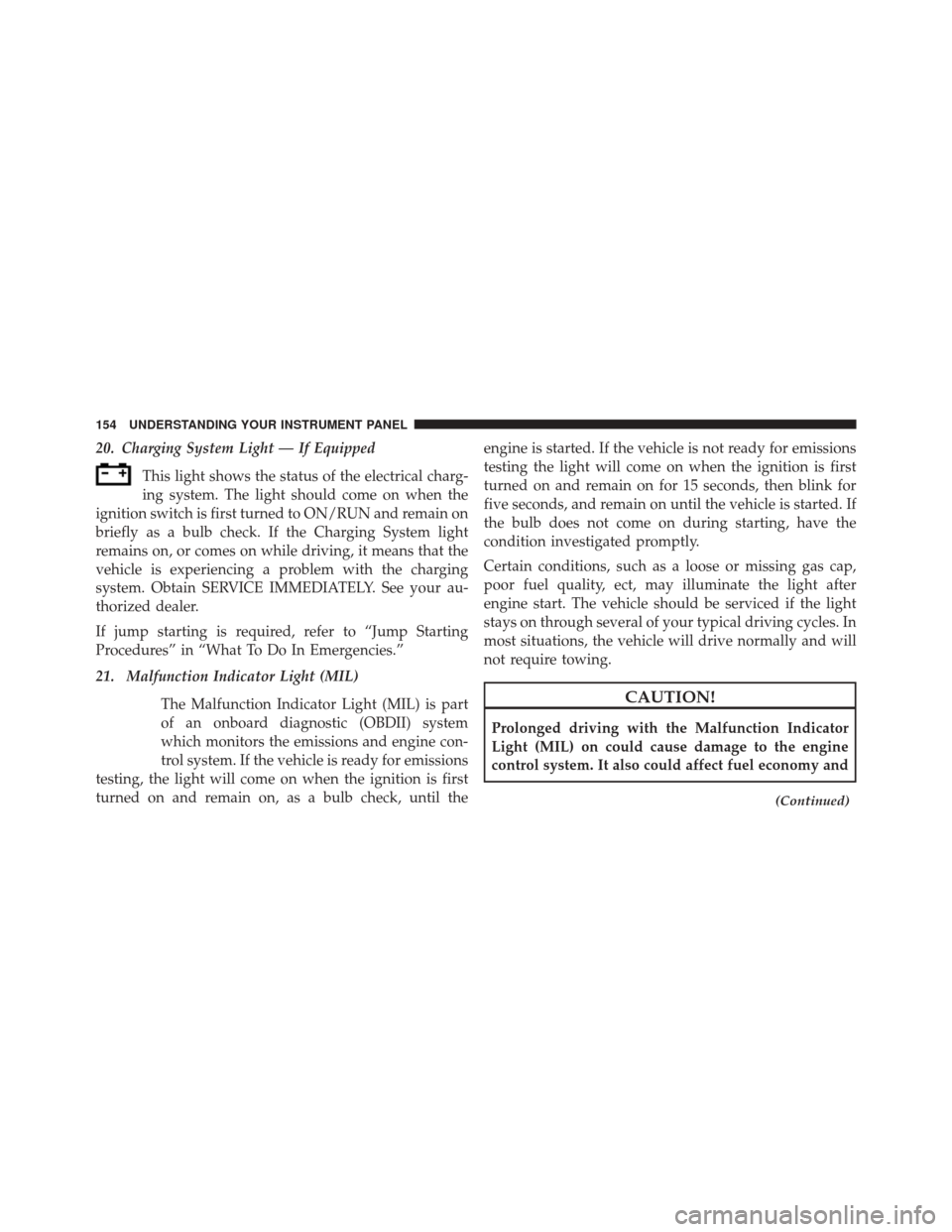 Ram ProMaster City 2015  Owners Manual 20. Charging System Light — If EquippedThis light shows the status of the electrical charg-
ing system. The light should come on when the
ignition switch is first turned to ON/RUN and remain on
brie