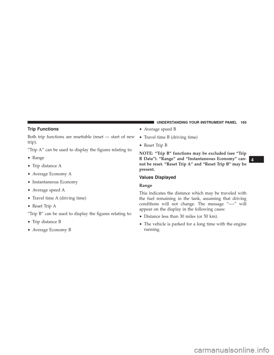 Ram ProMaster City 2015 Owners Manual Trip Functions
Both trip functions are resettable (reset — start of new
trip).
“Trip A” can be used to display the figures relating to:
•Range
• Trip distance A
• Average Economy A
• Ins Ram ProMaster City 2015 Owners Manual Trip Functions
Both trip functions are resettable (reset — start of new
trip).
“Trip A” can be used to display the figures relating to:
•Range
• Trip distance A
• Average Economy A
• Ins